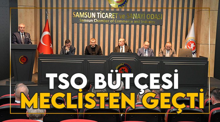 Samsun TSO 2024 yılı bütçesi oy birliği ile kabul edildi