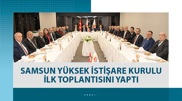 Samsun TSO Yüksek İstişare Kurulu ilk toplantısını yaptı