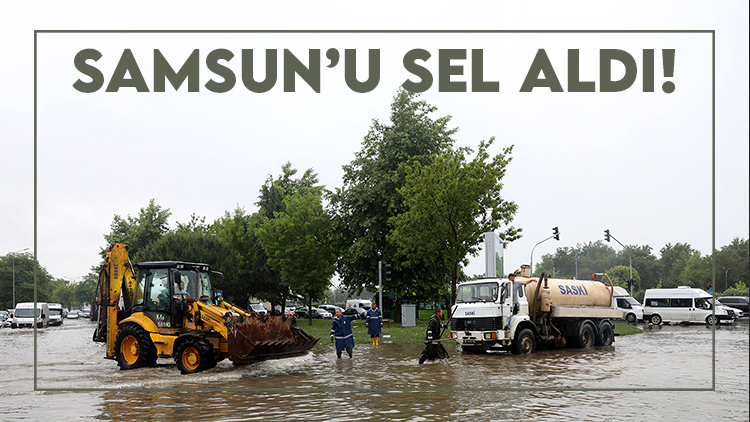 Samsun'u sel aldı!