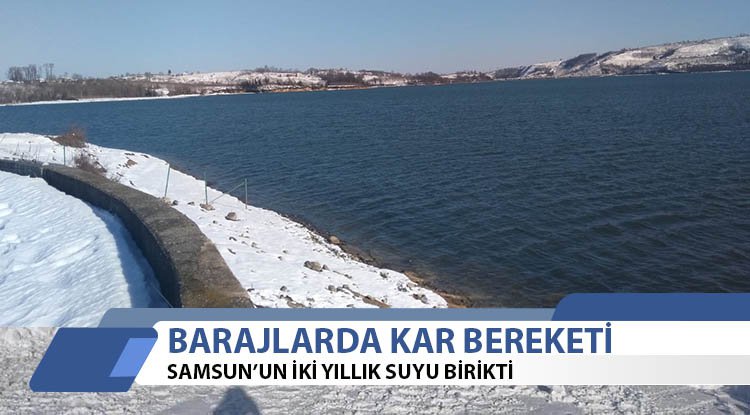Samsun'un barajlarında kar bereketi yaşandı