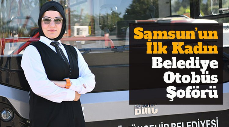 Samsun'un ilk kadın beyediye otobüs şoförü