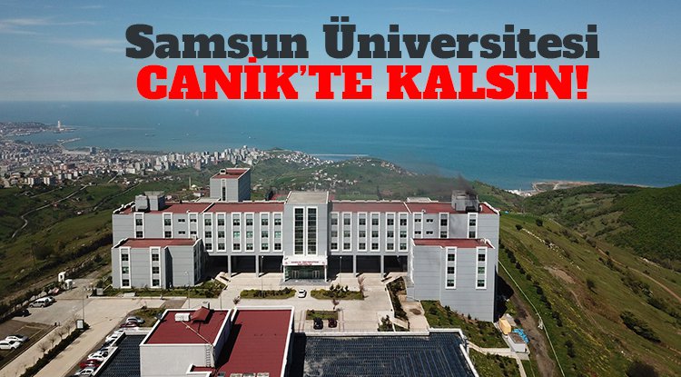 Samsun Üniversitesi Canik'te kalsın!