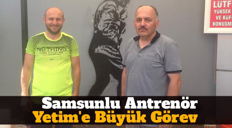 Samsunlu antrenör Yetim'e büyük görev