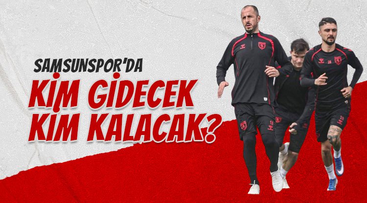 Samsunspor'da Kim Gidecek, Kim Kalacak?