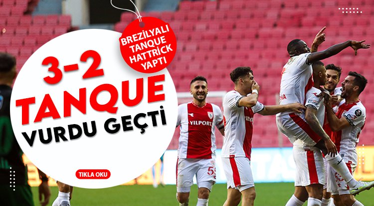 Samsunspor'da Tanque vurdu geçti 3-2