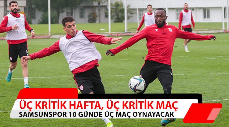 Samsunspor 10 günde üç maça çıkacak