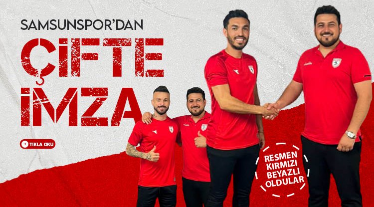 Samsunspor iki isme daha imza attırdı