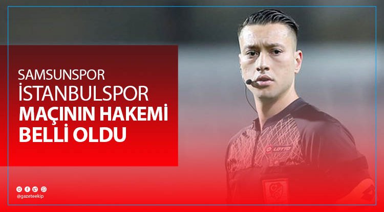 Samsunspor-İstanbulspor maçının hakemi belli oldu