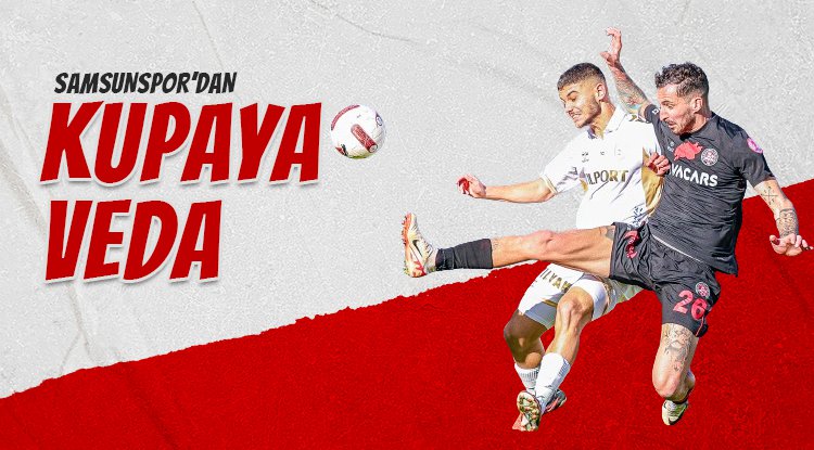 Samsunspor kupaya veda etti