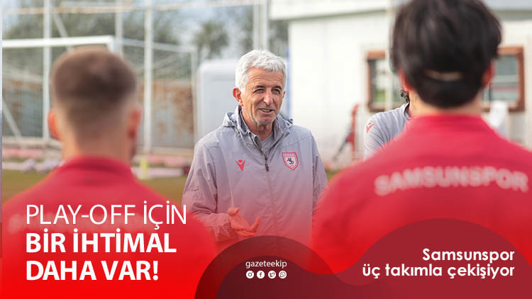 Samsunspor, Play Off için 3 takımla çekişiyor