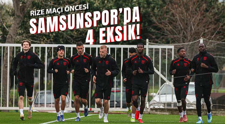 Samsunspor, Rizespor Deplasmanına 4 Eksikle Gidiyor!