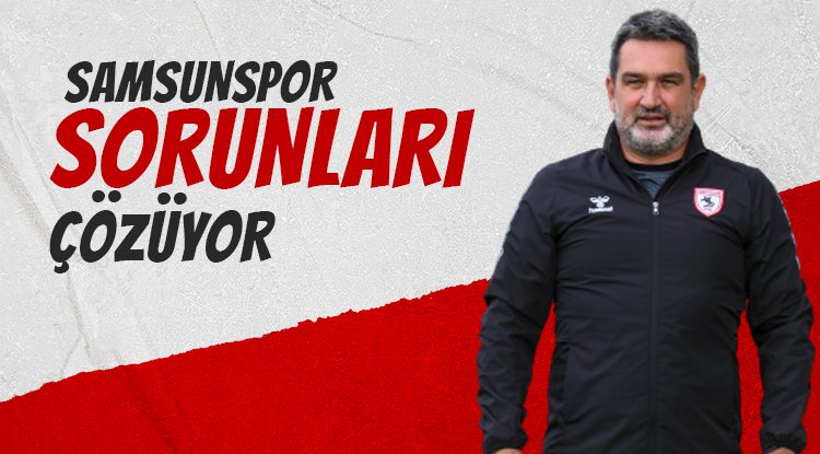 Samsunspor sorunları çözüyor