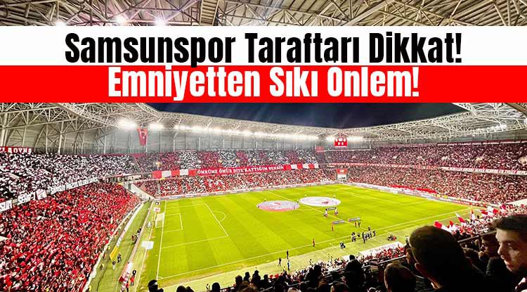 Samsunspor Taraftarı Dikkat! Emniyetten Sıkı Önlem!