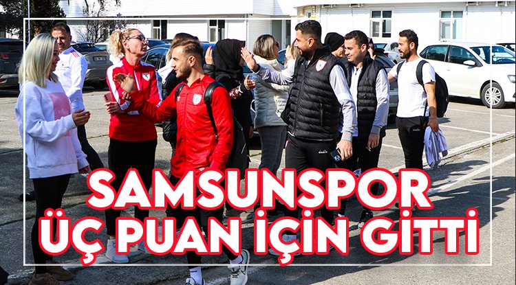 Samsunspor üç puan için gitti
