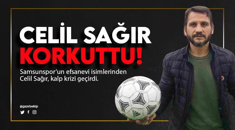 Samsunspor'un efsanesi Celil Sağır korkuttu