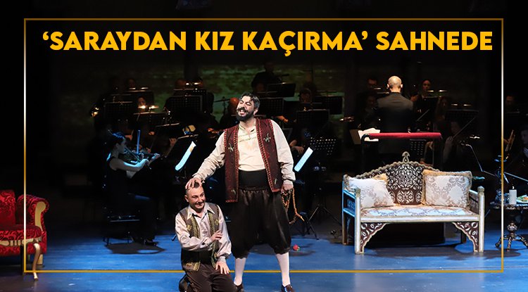 'Saraydan Kız Kaçırma' sahnede