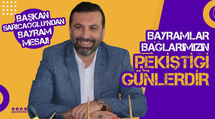 Sarıcaoğlu: Bayramlar bağlarımızın pekiştiği günlerdir