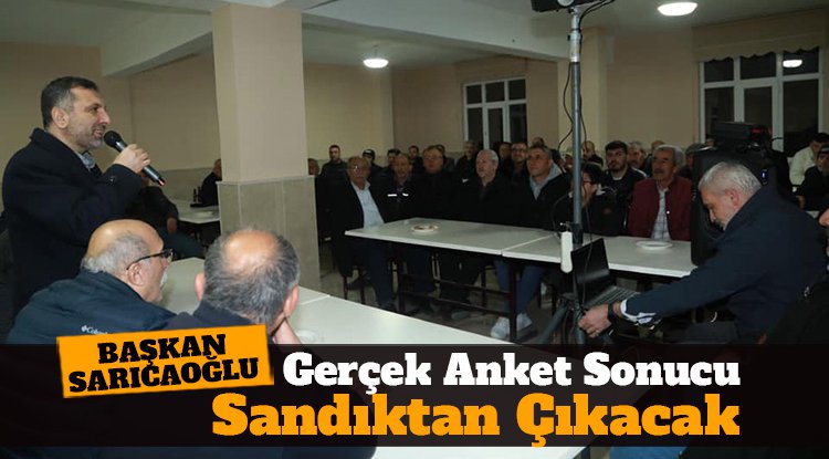 Sarıcaoğlu: Gerçek anket sonucu sandıktan çıkacak