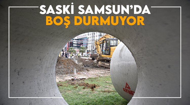 SASKİ’den Samsun'un dört bir yanında yatırım