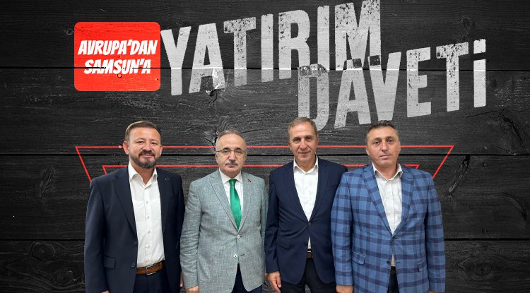 SAYİDER öncülüğünde Avrupa’da yaşayan iş insanları Samsun’a davet edilecek