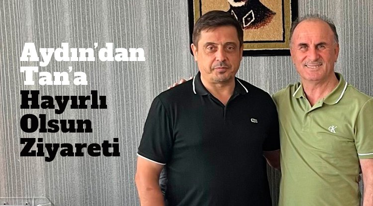 Şener Aydın'dan Haluk Tan'a hayırlı olsun ziyareti