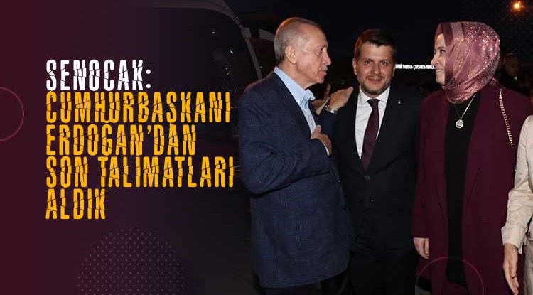 Şenocak: Cumhurbaşkanımızdan son talimatlarımızı aldık