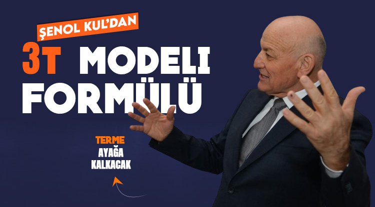Şenol Kul: Terme 3T modeli ile yükselişe geçecek