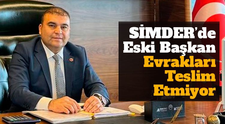 SİMDER'de eski başkan evrakları teslim etmiyor