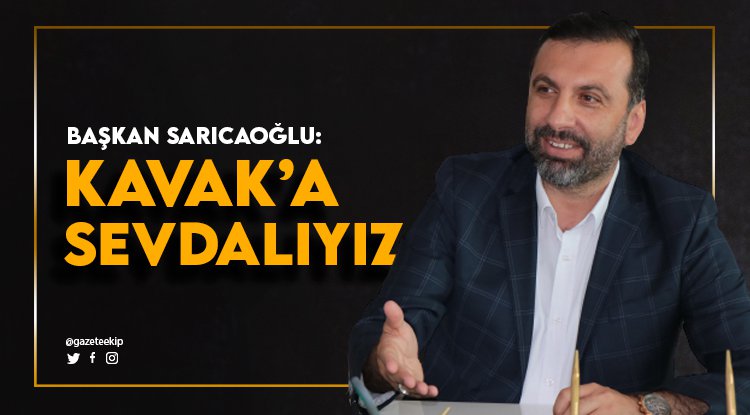 Sarıcaoğlu: Biz Kavak'a sevdalıyız