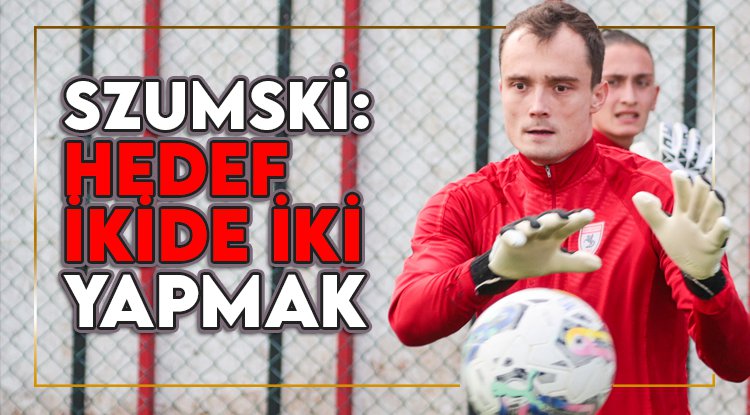 Szumski: Hedef, ikide iki yapmak