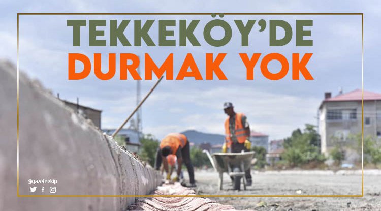 Tekkeköy'de durmak yok