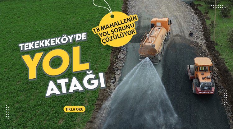 Tekkeköy’de 18 mahallenin yol sorunu çözülüyor