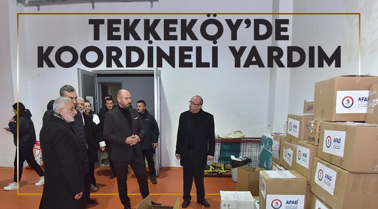 Tekkeköy'de yardımlar koordinasyon içinde ulaştırılıyor