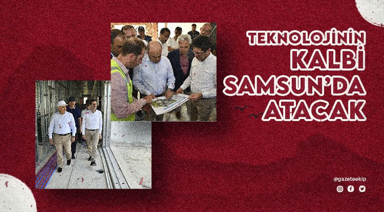 Teknolojinin kalbi Samsun'da atacak