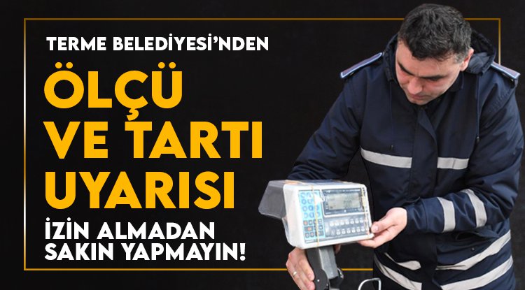 Terme Belediyesi'nden 'ölçü ve tartı' uyarısı