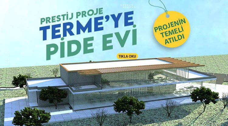 Terme Belediyesi'nin prestij projesi Pide Evi’nin temeli atıldı