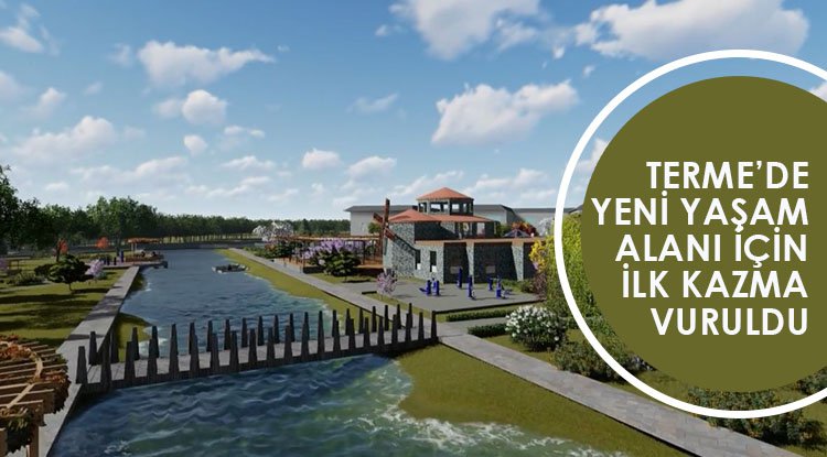 Terme'nin yeni yaşam alanı için ilk kazma vuruldu
