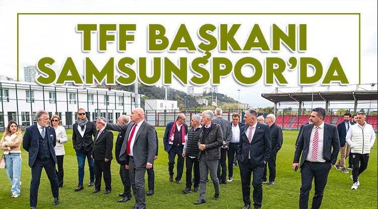 TFF Başkanı Büyükekşi'den Samsunspor'a ziyaret