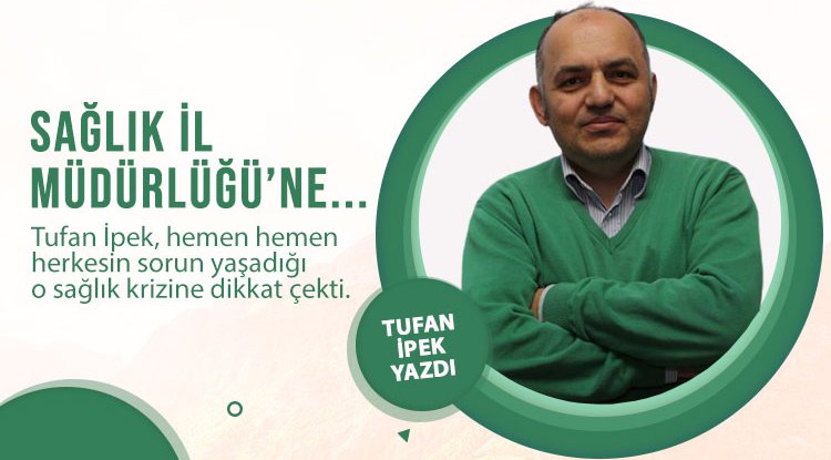 Tufan İpek yazdı: Sağlık İl Müdürlüğü'ne...