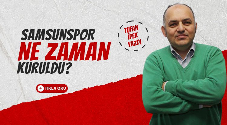 Tufan İpek yazdı: Samsunspor ne zaman mı kuruldu?