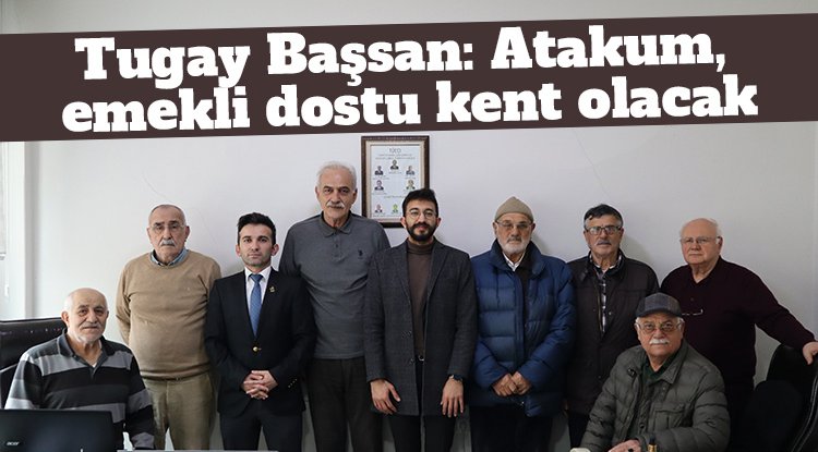 Tugay Başsan: Atakum, emekli dostu kent olacak