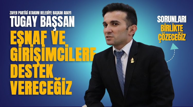 Tugay Başsan: Esnaf ve yeni girişimcilere destek vereceğiz
