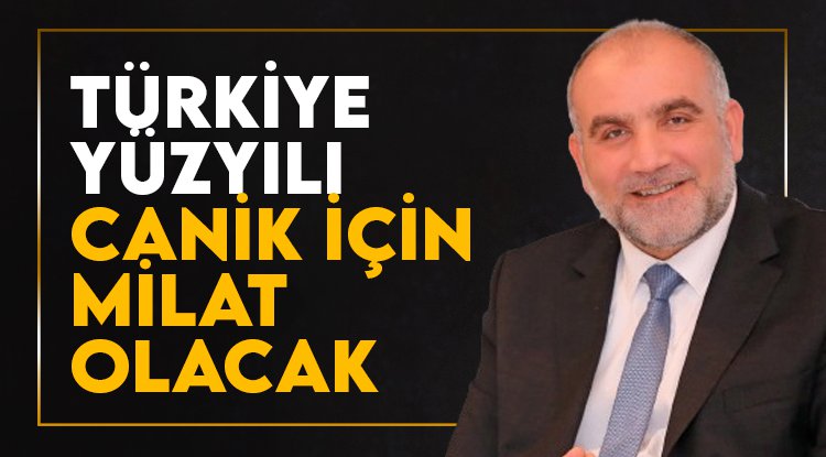 Türkiye Yüzyılı Canik için milat olacak!