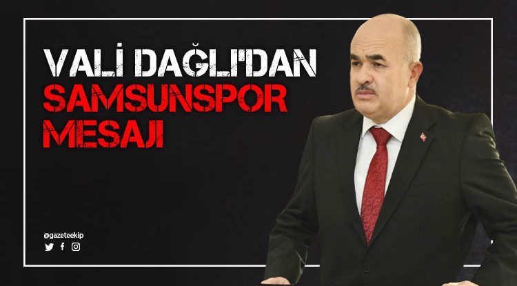 Vali Dağlı'dan Samsunspor mesajı