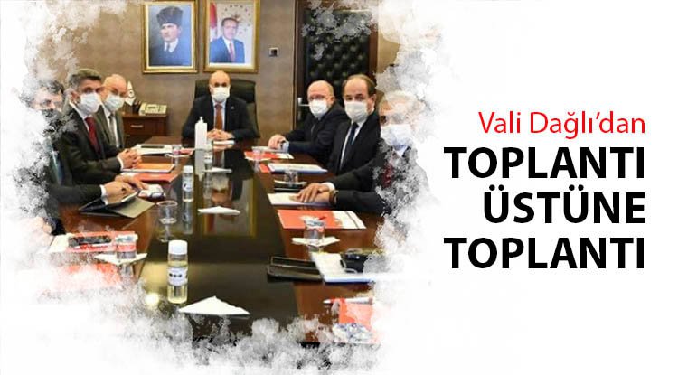Vali Dağlı'dan toplantı üstüne toplantı