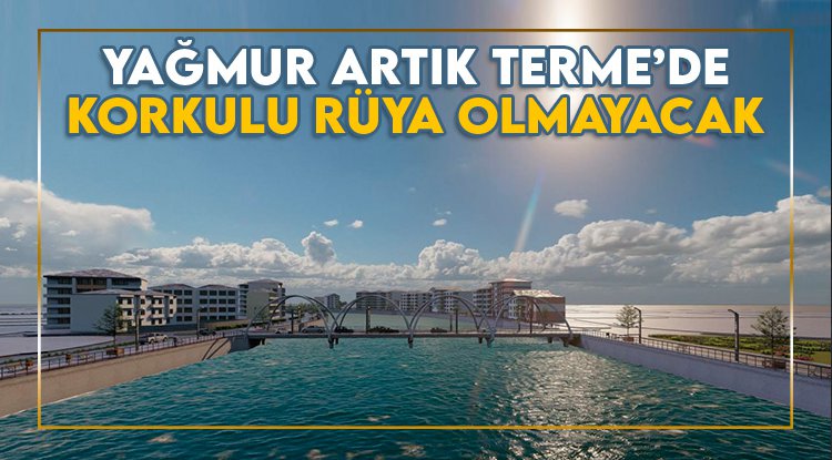 Yağmur artık Terme'nin korkulu rüyası olmayacak