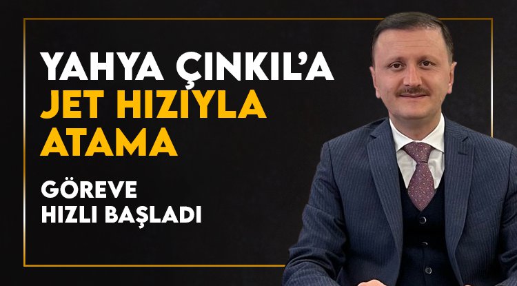 Yahya Çınkıl'a jet hızıyla atama