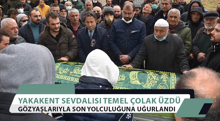 Yakakent sevdalısı Temel Çolak'a son veda