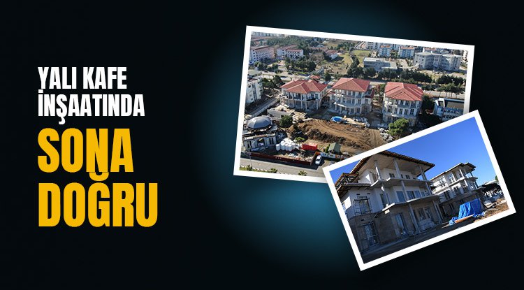Yalı Kafe inşaatında sona doğru