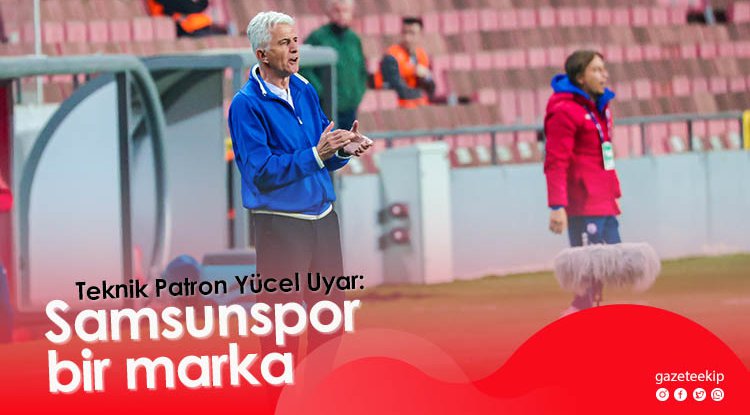 Yücel Uyar: Samsunspor bir marka